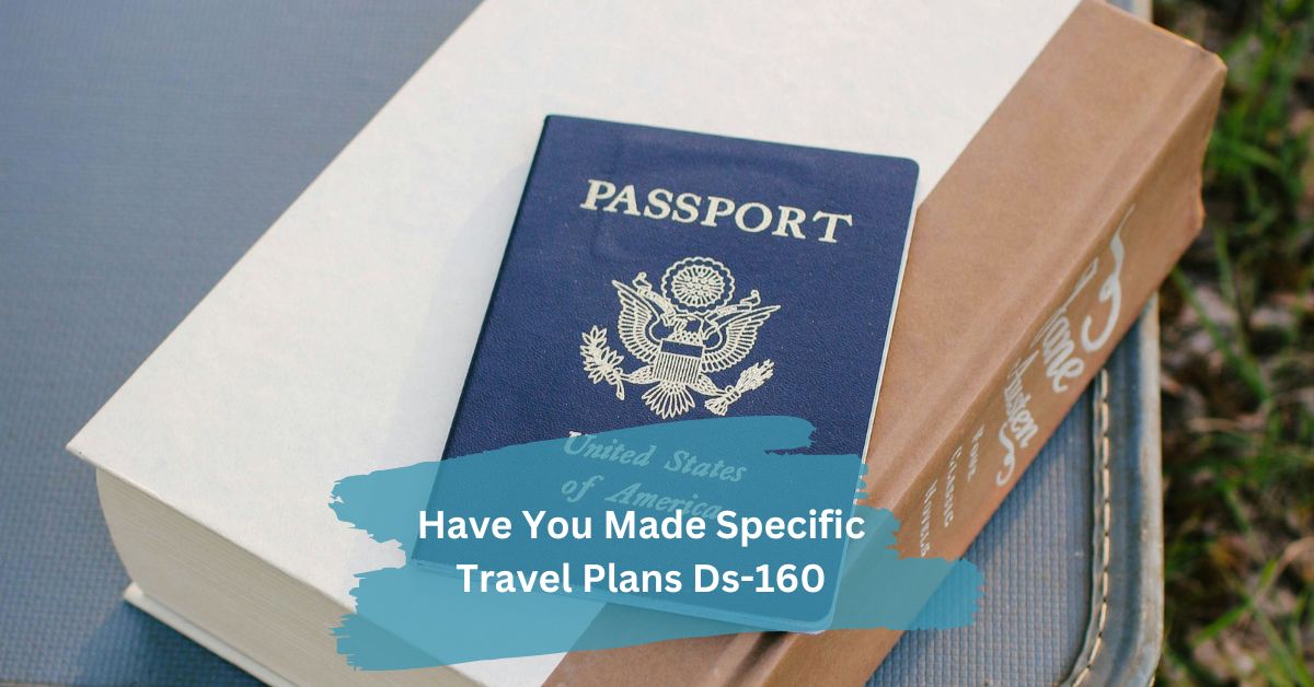 Have You Made Specific Travel Plans Ds-160